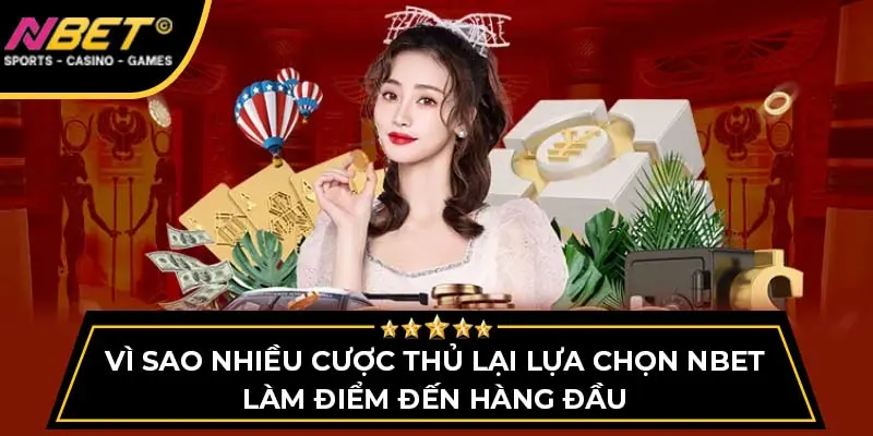 NBET Khai Xuân Phát Lộc Nhận Ngàn Ưu Đãi | Link T06/2026 11 Vì sao nhiều cược thủ lại lựa chọn NBET làm điểm đến hàng đầu