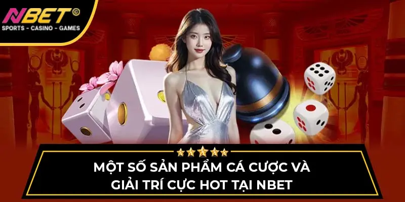 NBET Khai Xuân Phát Lộc Nhận Ngàn Ưu Đãi | Link T06/2026 12 Một số sản phẩm cá cược và giải trí cực hot tại NBET